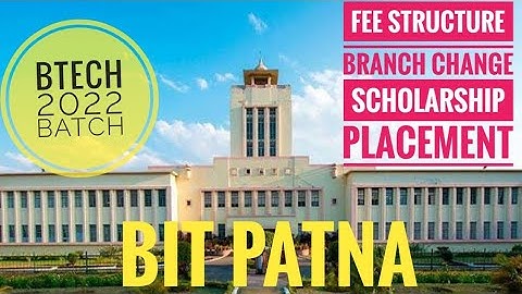BIT Patna : BTech 2022 Batch | Overview, Fee Structure, Scholarship, Branch Change and Placement