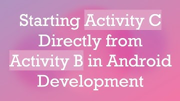 Starting Activity C Directly from Activity B in Android Development