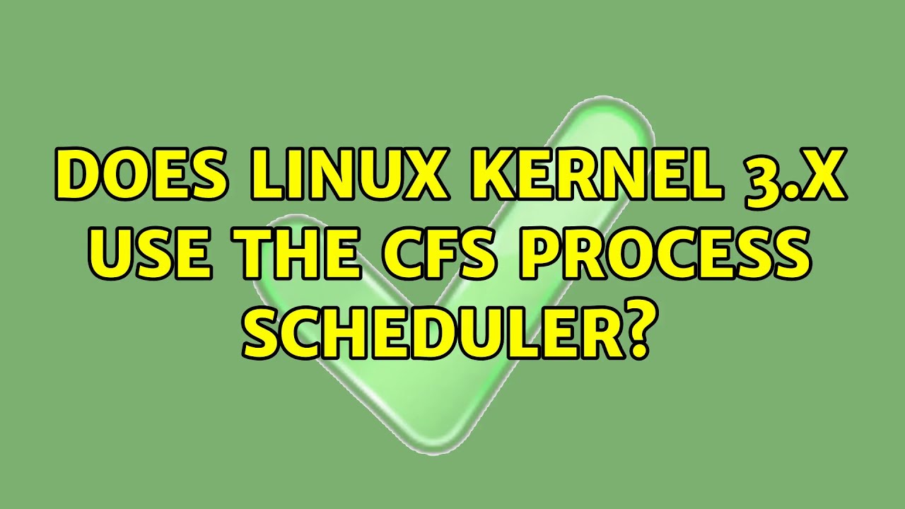Does Linux kernel 3.x use the CFS process scheduler? (3 Solutions ...