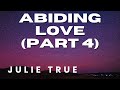 Julie True - Abiding Love (Part 4)