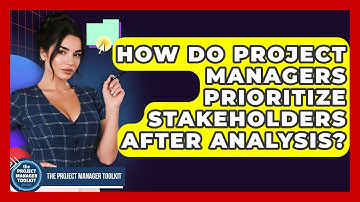 How Do Project Managers Prioritize Stakeholders After Analysis? - The Project Manager Toolkit