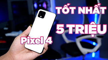 Google Pixel 4   Lựa chọn toàn diện nhất tầm giá 5 triệu