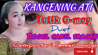 KANGENING ATI‼️TUTIK G-MOY feat BOGEL CAKIL SRAGEN‼️CAMPURSARI SEMAR MULYO‼️ANUGRAH MANDIRI JAKARTA