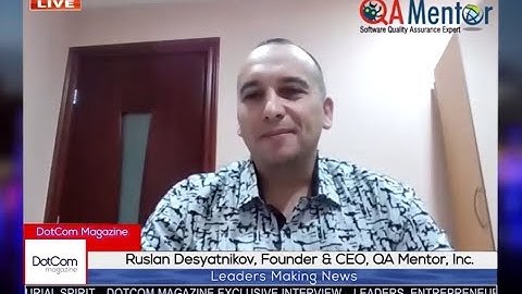 Ruslan Desyatnikov, CEO of QA Mentor, A DotCom Magazine Exclusive Interview