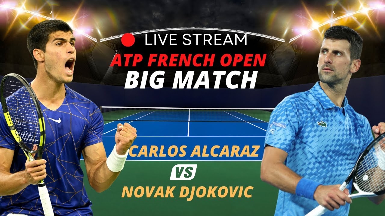 ATP LIVE NOVAK DJOKOVIC VS CARLOS ALCARAZ ATP ROLAND GARROS 2023 TENNIS MATCH PREVIEW STREAM