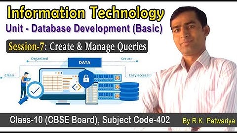 Session-7: Create and Manage Queries, Unit- Database Development , Information Technology, Class-10