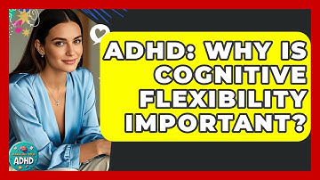 ADHD: Why Is Cognitive Flexibility Important? - Managing Your ADHD