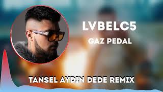 LVBELC5 GAZ PEDAL Tansel Aydn DEDE Remix Resimi