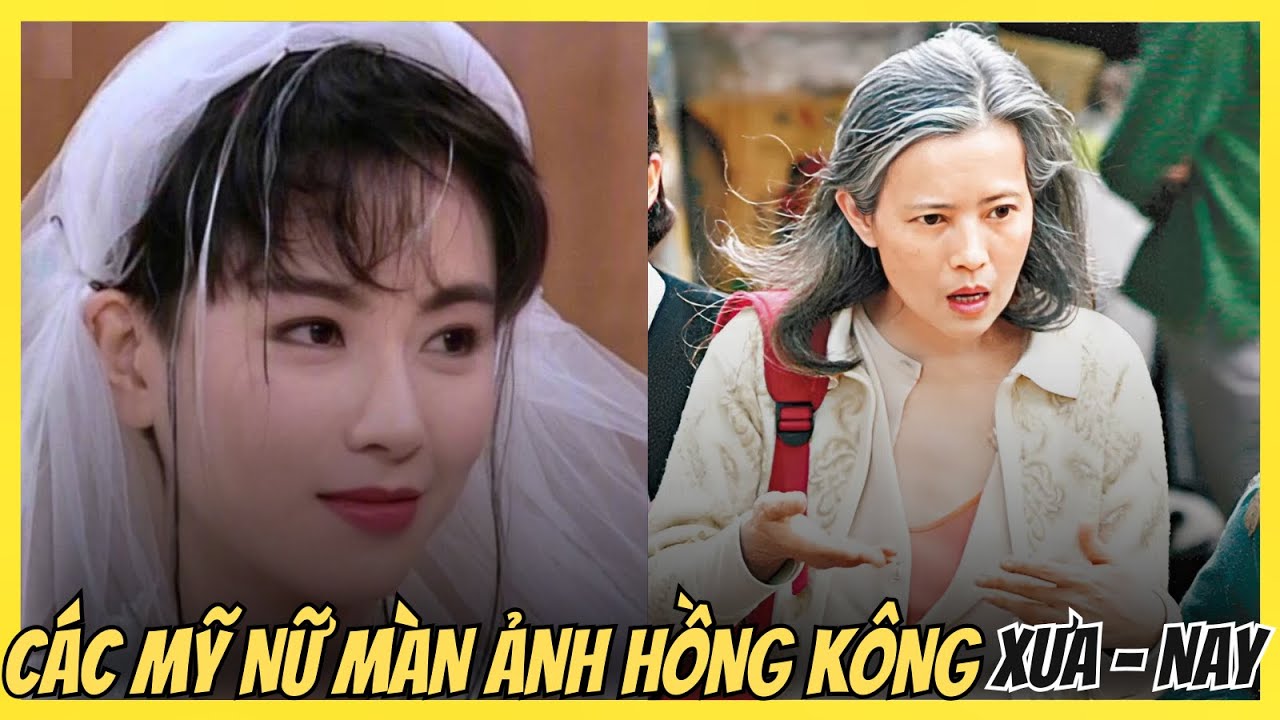 Các mỹ nữ màn ảnh Hồng Kông XƯA - NAY | Ký Ức Vẻ Đẹp Một Thời