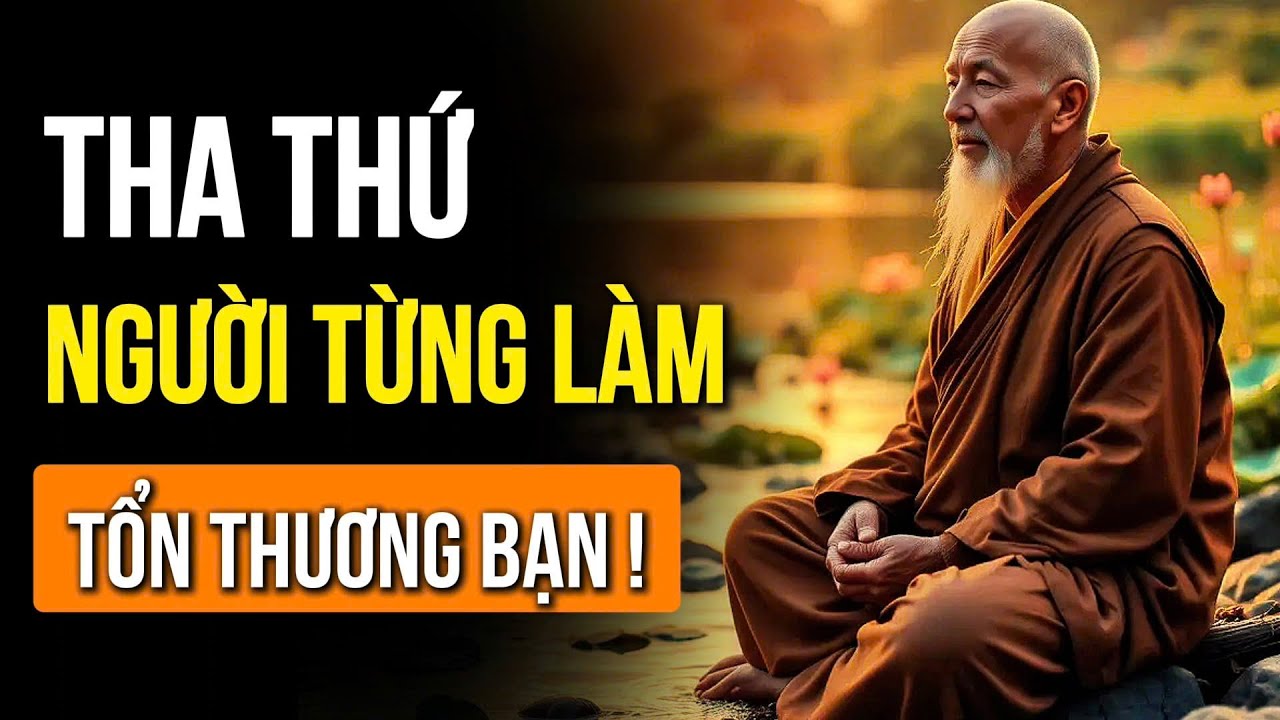 Outline Video LÀM SAO ĐỂ THA THỨ MỘT NGƯỜI TỪNG LÀM TỔN THƯƠNG TA? CỔ NHÂN XƯA