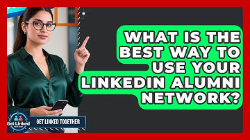 What Is The Best Way To Use Your LinkedIn Alumni Network? - Get Linked Together