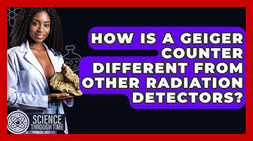 How Is A Geiger Counter Different From Other Radiation Detectors? - Science Through Time