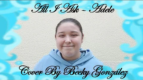 All I Ask - Adele | Cover By Becky Gonzlez