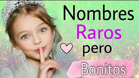 ¿Cuáles son los nombres de niña más inusuales?