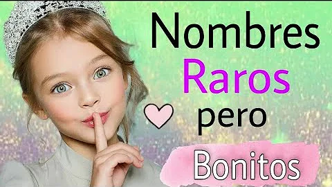 ¿Cuáles son algunos nombres de niña raros pero bonitos?