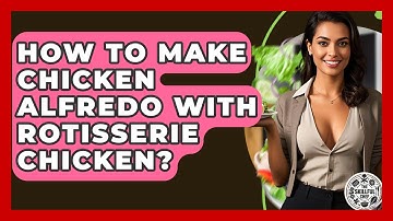 How To Make Chicken Alfredo With Rotisserie Chicken? - The Skillful Chef
