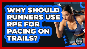 Why Should Runners Use RPE For Pacing On Trails?
