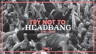 TRY NOT TO HEADBANG CHALLENGE | Vol.1