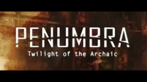 Welcome, to my Penumbra: Twilight of the Archaic (Part 1)