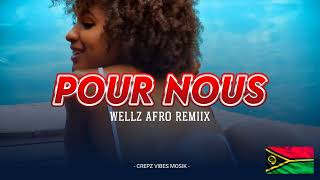 Pour Nous ( Wellz Afro Remiix )2024. 🇻🇺