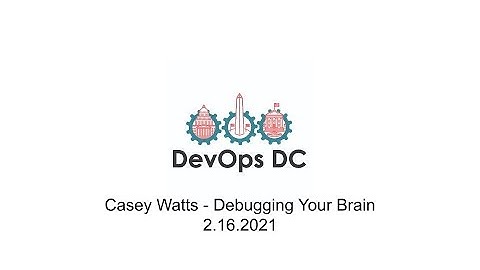 DevOps DC Meetup Feb 2021 - Casey Watts, Debugging your Brain