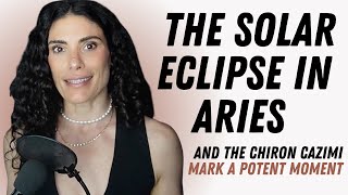The Week of April 8th, 2024: The solar eclipse in Aries and the Chiron cazimi mark a potent moment