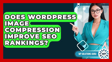 Does WordPress Image Compression Improve SEO Rankings? - WP Solutions Guru