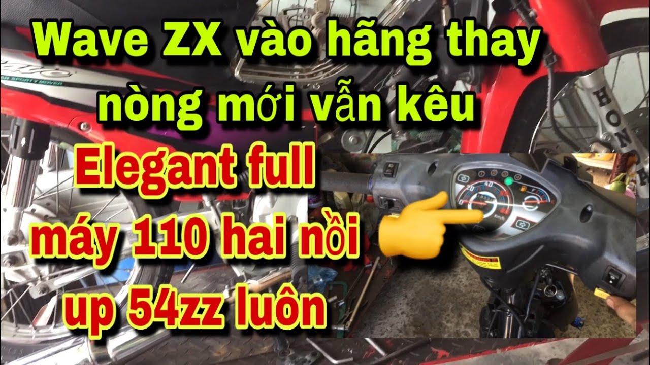 Elegant Lên 110 Hai Nồi Up 54zz || Wave ZX "nóng" Máy Kêu Thay Full ...