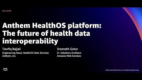 AWS re:Invent 2021 - Anthem HealthOS platform: The future of health data interoperability