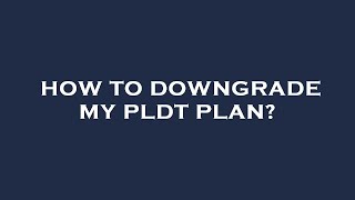 How to downgrade my pldt plan?
