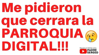 Me pidio虂 cerrar la PARROQUIA DIGITAL!!!