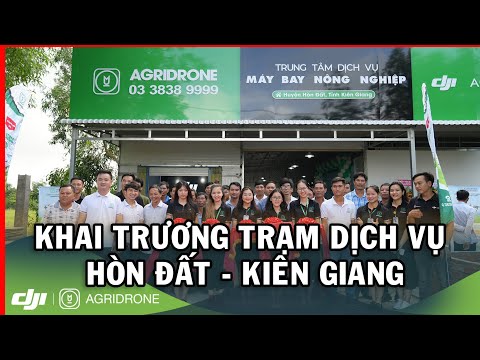 TƯNG BỪNG KHAI TRƯƠNG TRẠM DỊCH VỤ MÁY BAY NÔNG NGHIỆP HÒN ĐẤT – KIÊN GIANG | AGRIDRONE VIỆT NAM