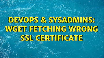 DevOps & SysAdmins: wget fetching wrong ssl certificate