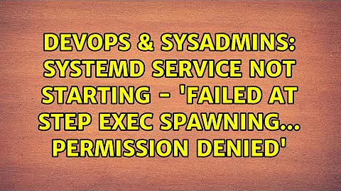 Systemd service not starting - 'Failed at step EXEC spawning... Permission denied'