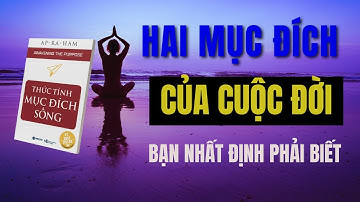 HAI MỤC ĐÍCH CỦA MỘT ĐỜI NGƯỜI CẦN PHẢI BIẾT | SÁCH THỨC TỈNH MỤC ĐÍCH SỐNG