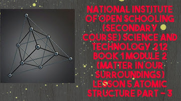 lesson 5 (ATOMIC STRUCTURE PART 3) of N.I.O.S class 10 subject science and technology (212)