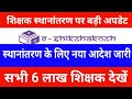 शिक्षक स्थानांतरण पर बड़ी अपडेट | स्थानांतरण के लिए नया आदेश जारी | सभी 6 लाख शिक्षक देखें