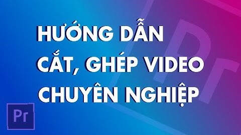 Hướng dẫn cắt ghép video bằng premiere năm 2024