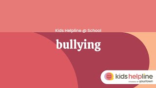 Bullying - Kids Helpline @ School