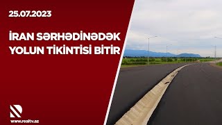 İran sərhədinədək yolun tikintisi bitir