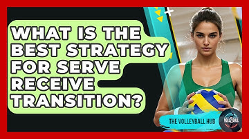 What Is The Best Strategy For Serve Receive Transition? - The Volleyball Hub