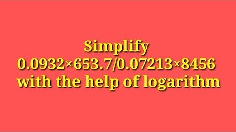 Simplify 0.0932×653.7/0.07213×8456 with the help of logarithm