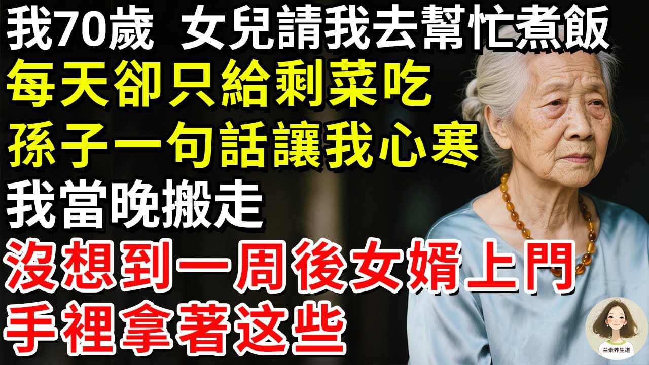 我70歲，女兒請我去幫忙煮飯，每天卻只給剩菜吃！孫子一句話讓我心寒，我當晚搬走，沒想到一周後女婿上門，手裡拿著这些#兰素养生道#康養人生道#上了年紀該明白的事 #養老 #聰明老人  #晚年幸福