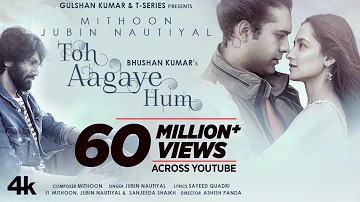 Toh Aagaye Hum | Mithoon Feat Jubin Nautiyal | Sayeed Quadri | Ashish Panda | Bhushan Kumar