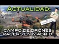 Actualidad: campo de drones racers en Madrid!