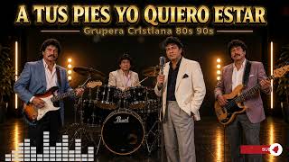 A Tus Pies Yo Quiero Estar ? Música Cristiana Grupera 80s 90s | Alabanza Romántica de Adoración