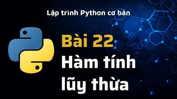 Python - Bài 22 - Xây dựng hàm tính lũy thừa