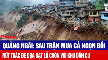 Quảng Ngãi: Sau trận mưa cả ngọn đồi nứt toác đe dọa sạt lở chôn vùi khu dân cư
