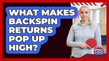 What Makes Backspin Returns Pop Up High?