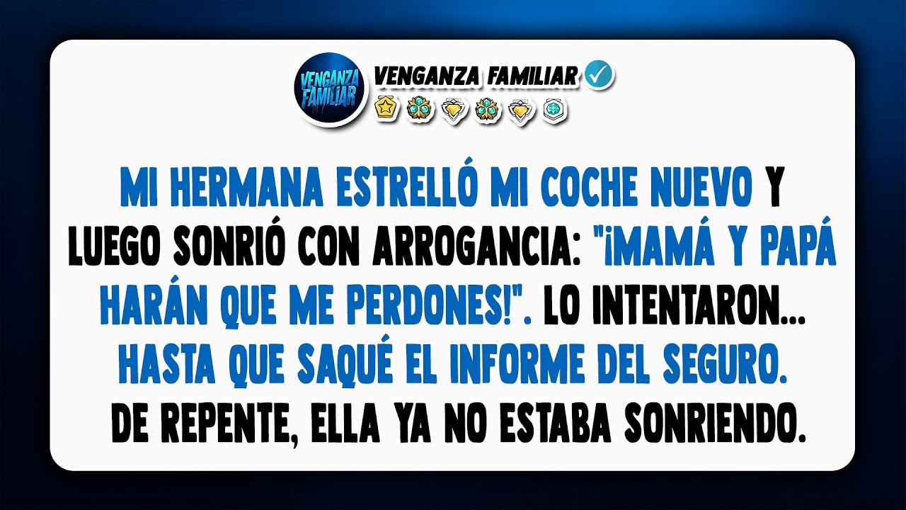 Mi hermana chocó mi auto. Dijo que papá y mamá me harían perdonarla. Lo intentaron...